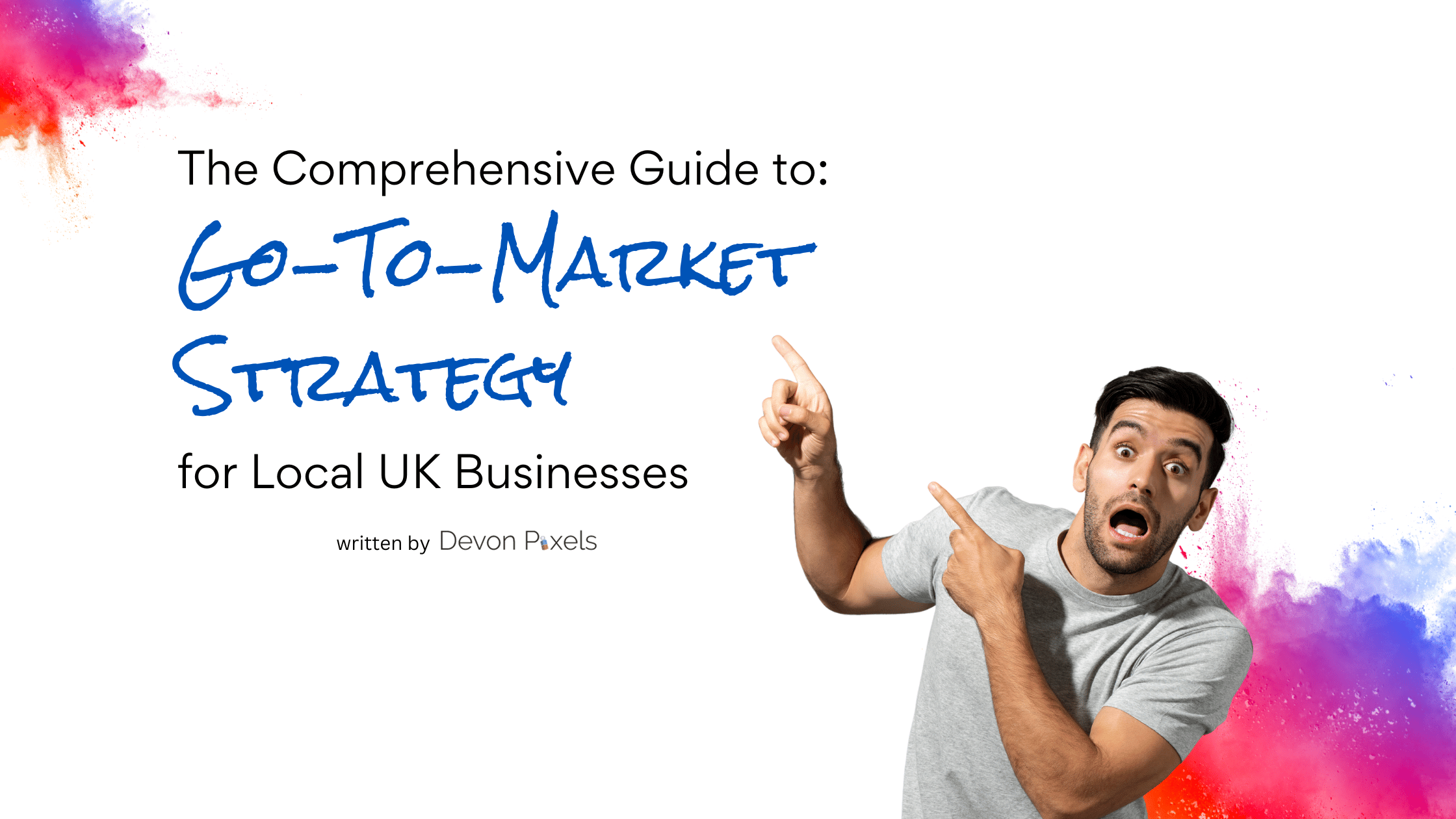 The Comprehensive Guide to Go-To-Market Strategy for Local UK Businesses